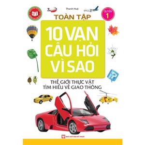  Tuyển tập 10 Vạn Câu Hỏi Vì Sao - Thế giới thực vật-Tìm hiểu về giao thông (tập 1)