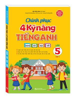 Chinh phục 4 kỹ năng tiếng anh Nghe - nói - đọc - viết lớp 5 tập 1