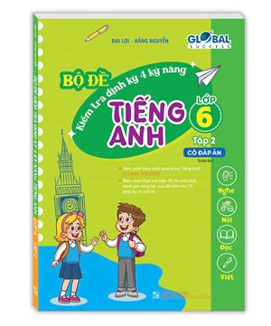 GLOBAL SUCCESS - Bộ đề kiểm tra định kỳ 4 kỹ năng tiếng anh lớp 6 tập 2 (có đáp án) tái bản 01