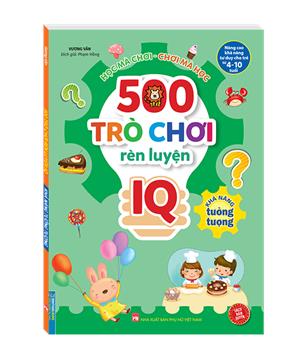 500 trò chơi rèn luyện IQ (4-10 tuổi) - Khả năng tưởng tượng (sách bản quyền)