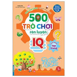 500 trò chơi rèn luyện IQ (4-10 tuổi) - Khả năng tập trung (sách bản quyền)