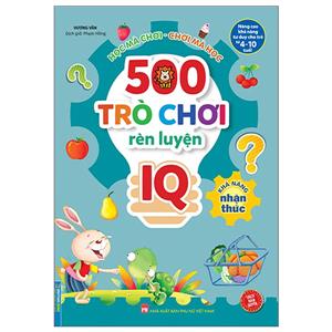 500 trò chơi rèn luyện IQ (4-10 tuổi) - Khả năng nhận thức (sách bản quyền)