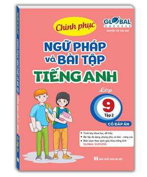 GLOBAL SUCCESS - Chinh phục ngữ pháp và bài tập tiếng anh lớp 9 tập 2 (có đáp án)