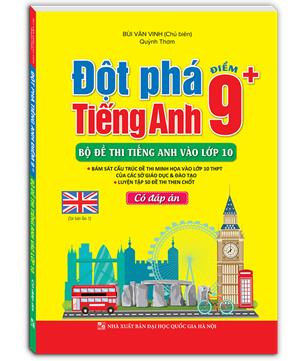 Đột phá tiếng Anh điểm 9+, Bộ đề thi tiếng Anh vào lớp 10 - Có đáp án