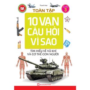  Tuyển tập 10 Vạn Câu Hỏi Vì Sao - Tìm hiểu về vũ khí và cơ thể con người (tập 3)