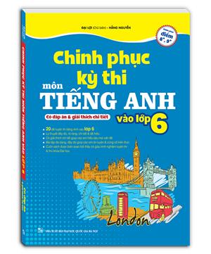 Chinh phục kỳ thi môn tiếng anh vào lớp 6 (có đáp án và giải thích chi tiết)