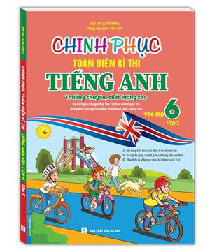 Chinh phục toàn diện kì thi tiếng anh vào lớp 6 tập 2 (Trường chuyên , chất lượng cao)