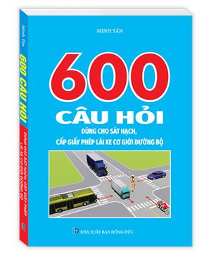 600 câu hỏi dùng cho sát hạch, cấp giấy phép lái xe cơ giới đường bộ (bản mới theo cục cảnh sát giao thông bộ công an)(có màu)
