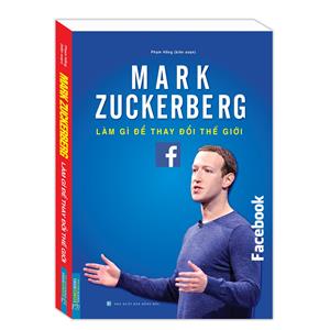 Mark Zuckerberg - Làm gì để thay đổi thế giới (bìa mềm)
