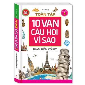  Tuyển tập 10 Vạn Câu Hỏi Vì Sao - Thám hiểm cổ kim (tập 4)