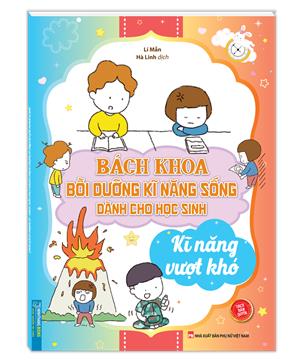 Bách khoa bồi dưỡng kỹ năng sống dành cho học sinh - Kỹ năng vượt khó (sách bản quyền)