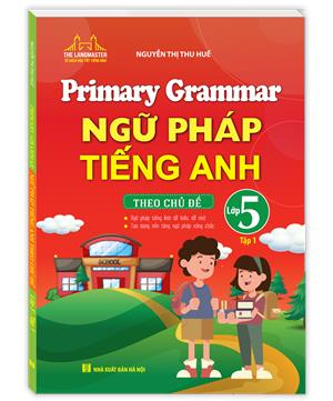 Primary Grammar - Ngữ pháp tiếng anh theo chủ đề lớp 5 tập 1 