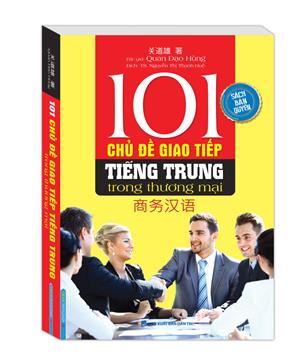 101 chủ đề giao tiếp tiếng Trung trong thương mại (bìa mềm)