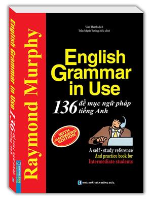 English Grammar In Use - 136 Đề Mục Ngữ Pháp Tiếng Anh Thông Dụng (tái bản)