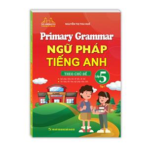 Primary Grammar - Ngữ pháp tiếng anh theo chủ đề lớp 5 tập 1 