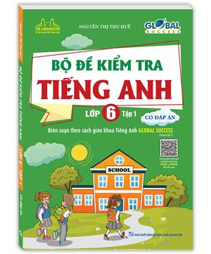 GLOBAL SUCCESS Bộ đề kiểm tra tiếng Anh lớp 6 tập 1 (CÓ ĐÁP ÁN)