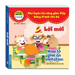 Rèn luyện kỹ năng giao tiếp bằng tranh cho bé (0 - 6 tuổi) - LờI Mời (song ngữ Anh - Việt)
