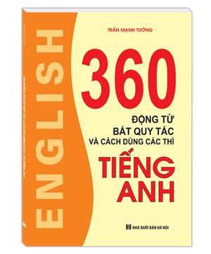 360 động từ bất quy tắc và cách dùng các thì tiếng anh (Tái bản)