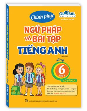 GLOBAL SUCCESS - Chinh phục ngữ pháp và bài tập tiếng Anh lớp 6 - Tập 1 (có đáp án)(tái bản 01)