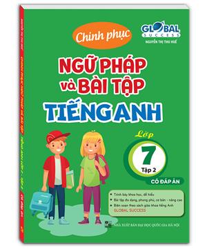 GLOBAL SUCESS - Chinh phục ngữ pháp và bài tập tiếng anh lớp 7 tập 2 (có đáp án)