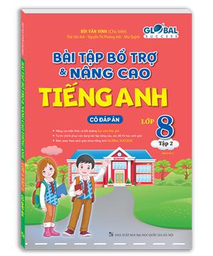 GLOBAL SUCCESS - Bài tập bổ trợ và nâng cao tiếng anh lớp 8 tập 2 (có đáp án) - tái bản 01