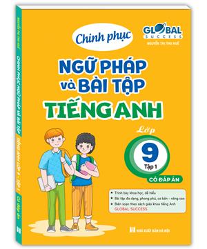 GLOBAL SUCCESS - Chinh phục ngữ pháp và bài tập tiếng anh lớp 9 tập 1 (có đáp án)