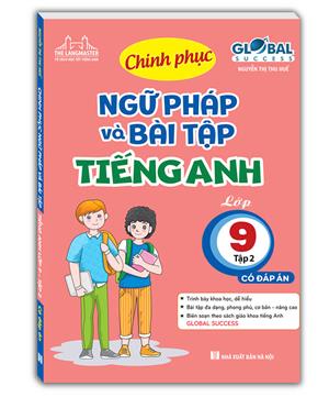 GLOBAL SUCCESS - Chinh phục ngữ pháp và bài tập tiếng anh lớp 9 tập 2 (có đáp án)