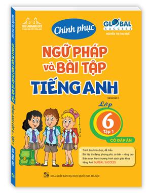 GLOBAL SUCCESS - Chinh phục ngữ pháp và bài tập tiếng Anh lớp 6 - Tập 1 (có đáp án)(tái bản 01)