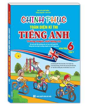 Chinh phục toàn diện kì thi tiếng anh vào lớp 6 tập 1 (Trường chuyên , chất lượng cao)