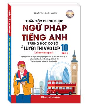 Thần tốc chinh phục ngữ pháp tiếng anh trung học cơ sở và luyện thi vào lớp 10 tập 1 (cơ bản và nâng cao)