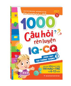 1000 câu hỏi rèn luyện IQ - CQ - Phát huy trí tưởng tượng tập 2 (6-12 tuổi) (sách bản quyền)