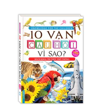 10 vạn câu hỏi vì sao? - Bách khoa tri thức phổ thông (tranh màu - bìa cứng) - tái bản