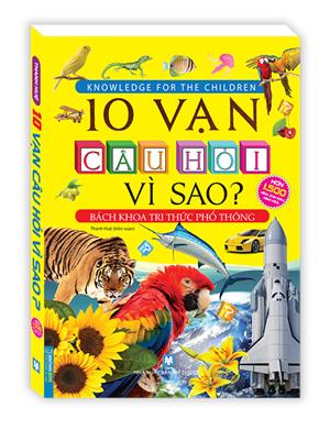 10 vạn câu hỏi vì sao? - Bách khoa tri thức phổ thông (tranh màu - bìa mềm) - Tái bản