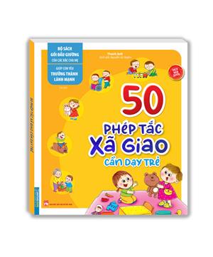 Bộ sách gối đầu giường của các bậc cha mẹ - Giúp con yêu trưởng thành lành mạnh - 50 phép tắc xã giao cần dạy trẻ (sách bản quyền) - tái bản 