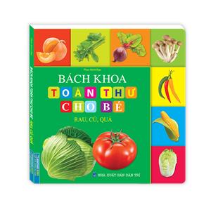 Bách khoa toàn thư cho bé - Rau, củ, quả (bìa cứng)