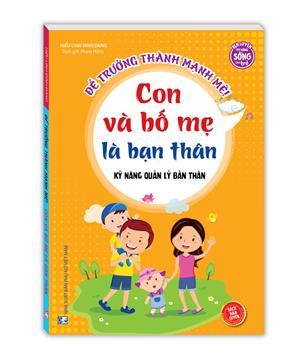 Kỹ năng quản lý bản thân - Con và bố mẹ là bạn thân (sách bản quyền)