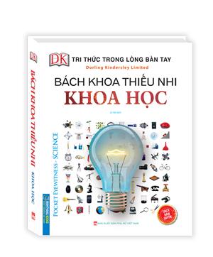 Tri thức trong lòng bàn tay - Bách khoa thiếu nhi Khoa Học(tái bản) (Sách bản quyền)
