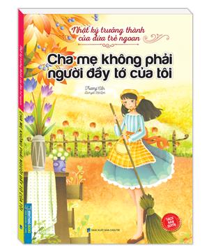 Nhật ký trưởng thành cúa đứa trẻ ngoan - Cha mẹ không phải người đầy tớ của tôi (sách bản quyền)