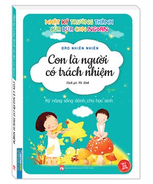 Nhật ký trưởng thành cúa đứa con ngoan (Kỹ năng sống dành cho học sinh) - Con là người có trách nhiệm (Sách bản quyền) tái bản