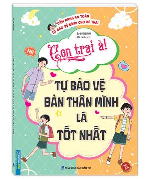 Con trai à! Tự bảo vệ bản thân mình là tốt nhất (Cẩm nang an toàn tự bảo vệ dành cho bé trai)