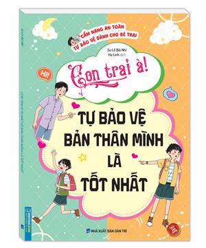 Con trai à! Tự bảo vệ bản thân mình là tốt nhất (Cẩm nang an toàn tự bảo vệ dành cho bé trai)