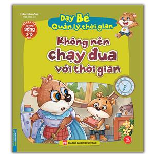 Dạy bé quản lý thời gian - Không nên chạy đua với thời gian (2-10 tuổi) (sách bản quyền)