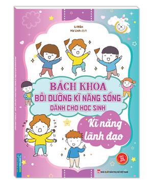Bách khoa bồi dưỡng kỹ năng sống dành cho học sinh - Kỹ năng lãnh đạo (sách bản quyền)