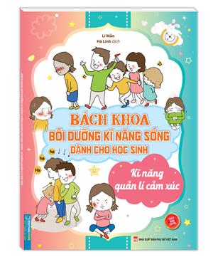 Bách khoa bồi dưỡng kỹ năng sống dành cho học sinh - Kỹ năng quản lí cảm xúc (sách bản quyền)