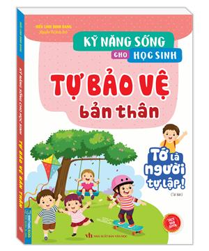 Kỹ năng sống cho học sinh - Tự bảo vệ bản thân (Tớ là người tự lập) - Tái bản 