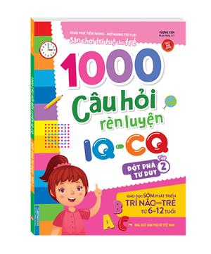 1000 câu hỏi rèn luyện IQ - CQ - Đột phá tư duy tập 2 (6-12 tuổi) (sách bản quyền)