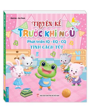 Truyện kể trước khi ngủ phát triển IQ-EQ-CQ - Tính cách tốt 