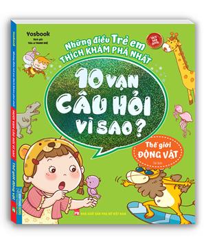 Những điều trẻ em thích khám phá nhất - 10 vạn câu hỏi vì sao ? - Thế giới động vật (sách bản quyền) - tái bản
