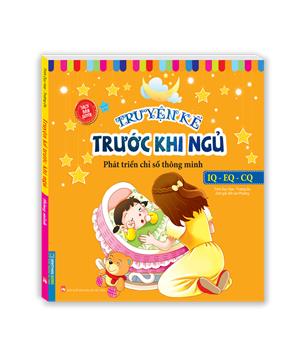 Truyện kể trước khi ngủ - Phát triển chỉ số thông minh IQ - EQ - CQ (sách bản quyền) - tái bản