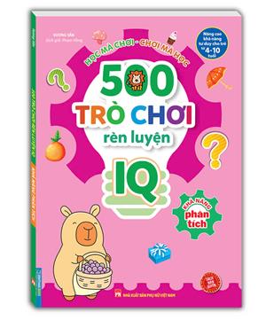 500 trò chơi rèn luyện IQ (4-10 tuổi) - Khả năng phân tích (sách bản quyền)